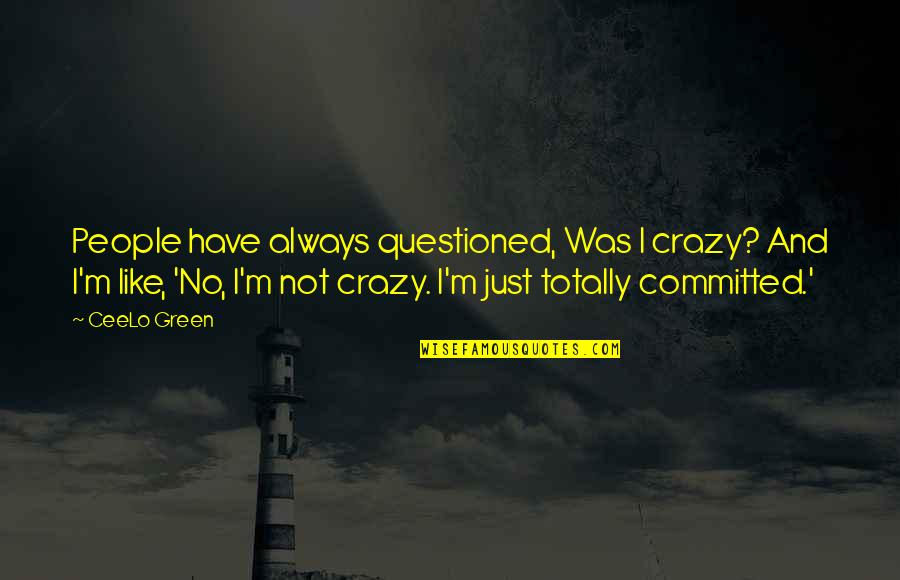 Questioned Quotes By CeeLo Green: People have always questioned, Was I crazy? And Questioned Quotes By CeeLo Green: People have always questioned, Was I crazy? And
