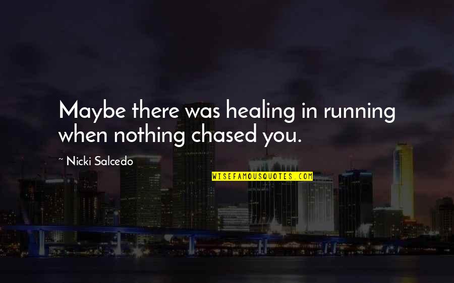Questioning Beliefs Quotes By Nicki Salcedo: Maybe there was healing in running when nothing