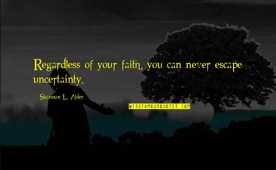 Questioning Beliefs Quotes By Shannon L. Alder: Regardless of your faith, you can never escape