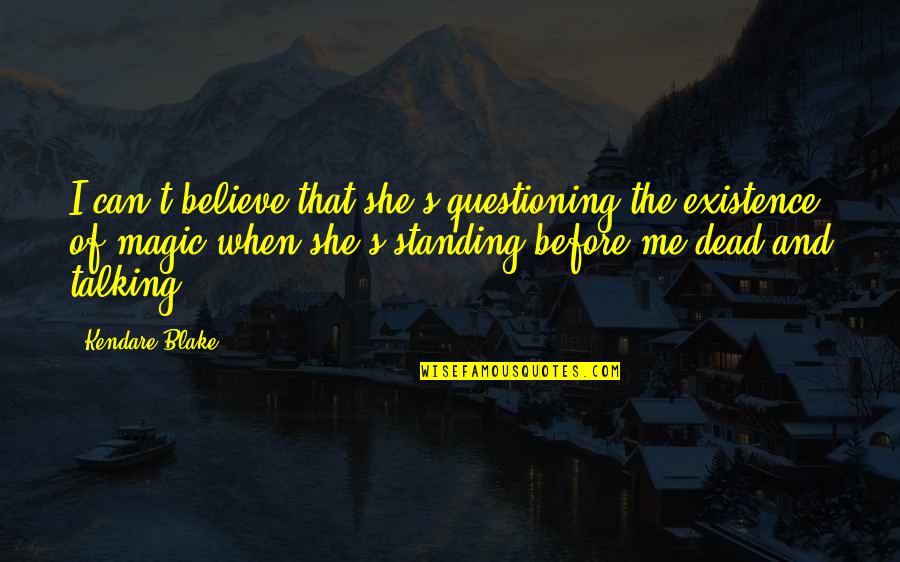 Questioning Existence Quotes By Kendare Blake: I can't believe that she's questioning the existence