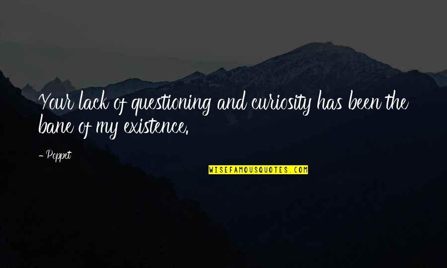 Questioning Existence Quotes By Poppet: Your lack of questioning and curiosity has been