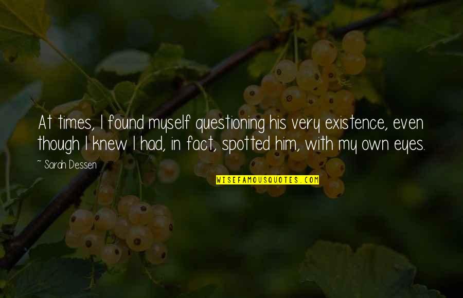Questioning Existence Quotes By Sarah Dessen: At times, I found myself questioning his very