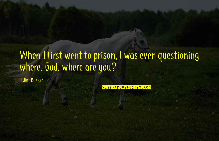 Questioning God Quotes By Jim Bakker: When I first went to prison, I was
