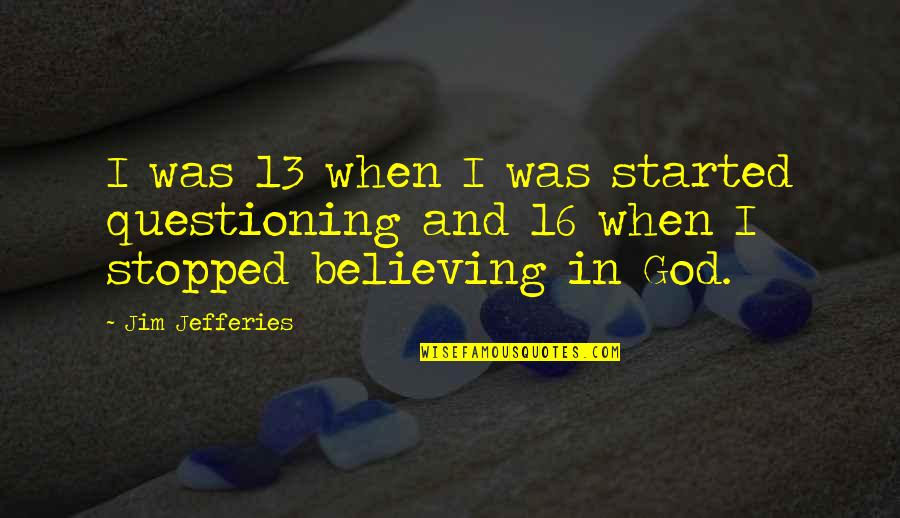 Questioning God Quotes By Jim Jefferies: I was 13 when I was started questioning