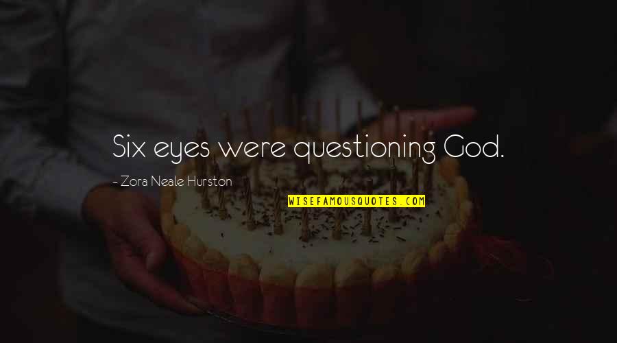 Questioning God Quotes By Zora Neale Hurston: Six eyes were questioning God.