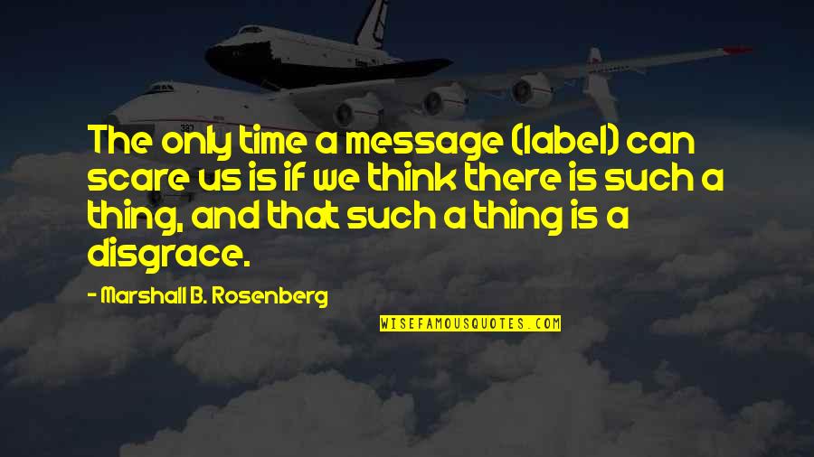 Questioning Happiness Quotes By Marshall B. Rosenberg: The only time a message (label) can scare