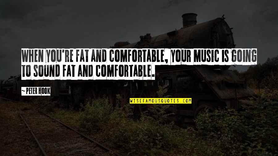 Questioning Happiness Quotes By Peter Hook: When you're fat and comfortable, your music is