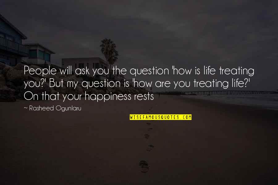 Questioning Happiness Quotes By Rasheed Ogunlaru: People will ask you the question 'how is