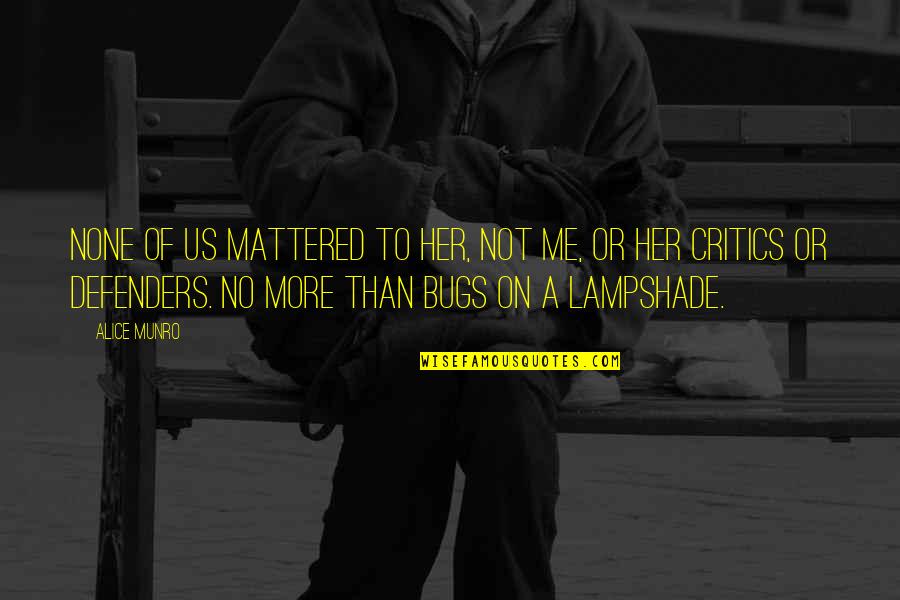 Questioning Love Quotes By Alice Munro: None of us mattered to her, not me, Questioning Love Quotes By Alice Munro: None of us mattered to her, not me,