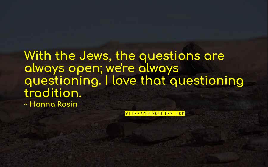 Questioning Love Quotes By Hanna Rosin: With the Jews, the questions are always open; Questioning Love Quotes By Hanna Rosin: With the Jews, the questions are always open;