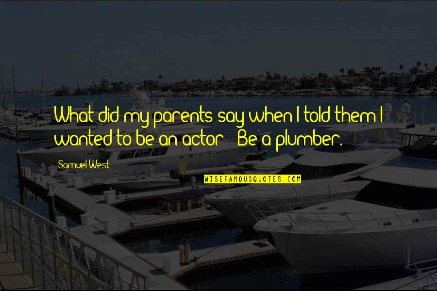 Questioning Love Quotes By Samuel West: What did my parents say when I told