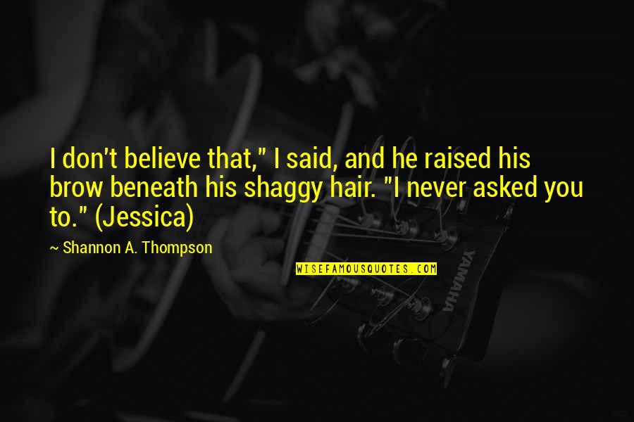 Questioning Love Quotes By Shannon A. Thompson: I don't believe that," I said, and he Questioning Love Quotes By Shannon A. Thompson: I don't believe that," I said, and he