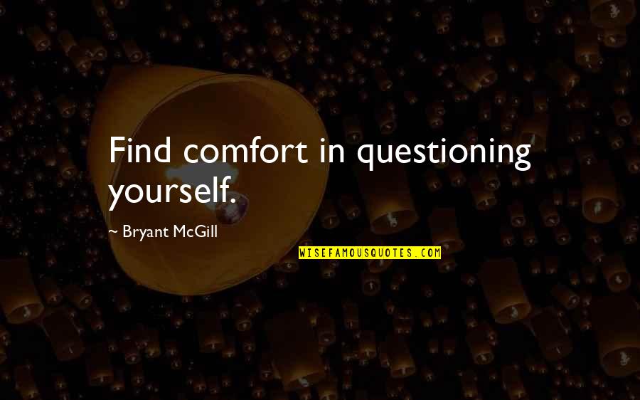 Questioning Oneself Quotes By Bryant McGill: Find comfort in questioning yourself.