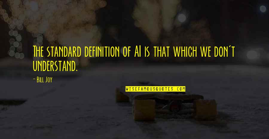 Questioning Society Quotes By Bill Joy: The standard definition of AI is that which