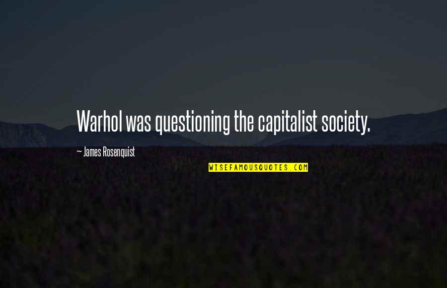 Questioning Society Quotes By James Rosenquist: Warhol was questioning the capitalist society.