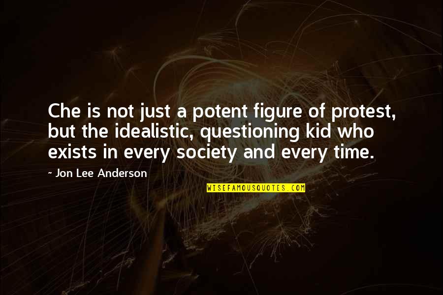 Questioning Society Quotes By Jon Lee Anderson: Che is not just a potent figure of