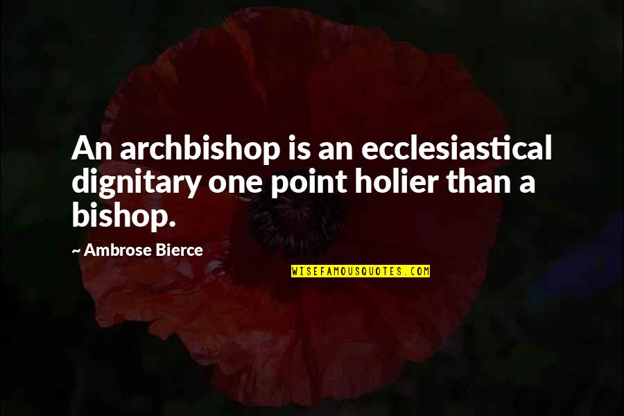 Questioning Someones Integrity Quotes By Ambrose Bierce: An archbishop is an ecclesiastical dignitary one point