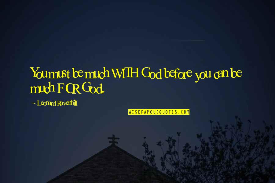 Questioning Someones Integrity Quotes By Leonard Ravenhill: You must be much WITH God before you