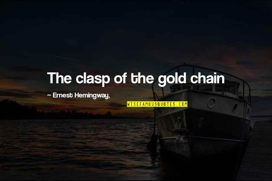 Questioning The Status Quo Quotes By Ernest Hemingway,: The clasp of the gold chain