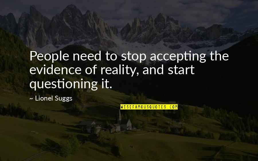 Questioning The Truth Quotes By Lionel Suggs: People need to stop accepting the evidence of