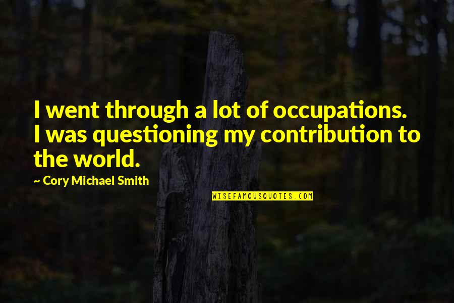 Questioning The World Quotes By Cory Michael Smith: I went through a lot of occupations. I