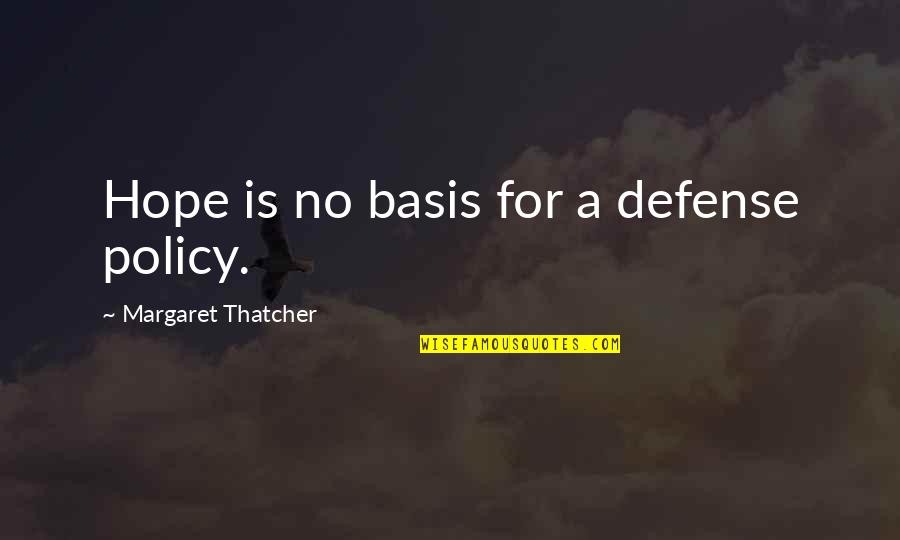 Questioning The World Quotes By Margaret Thatcher: Hope is no basis for a defense policy.