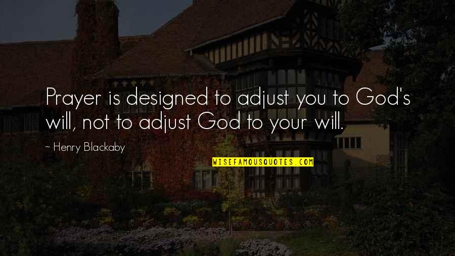 Questioning Your Life Quotes By Henry Blackaby: Prayer is designed to adjust you to God's