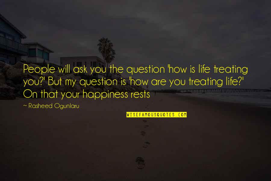 Questioning Your Life Quotes By Rasheed Ogunlaru: People will ask you the question 'how is