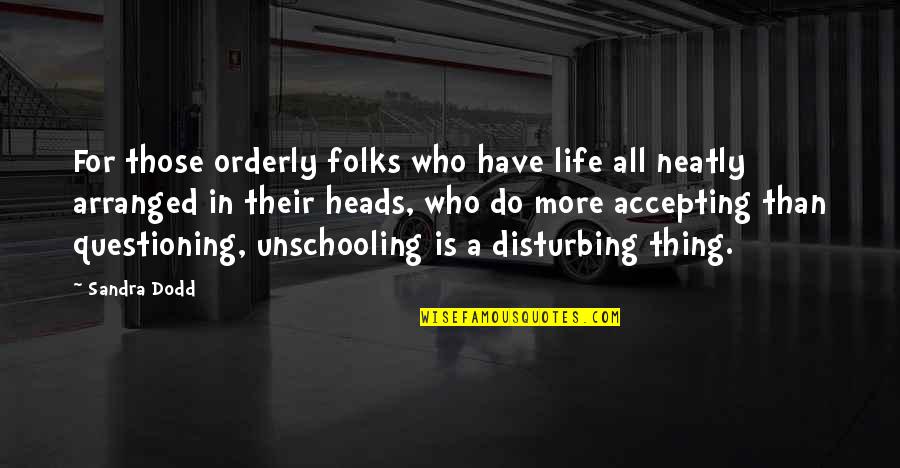 Questioning Your Life Quotes By Sandra Dodd: For those orderly folks who have life all