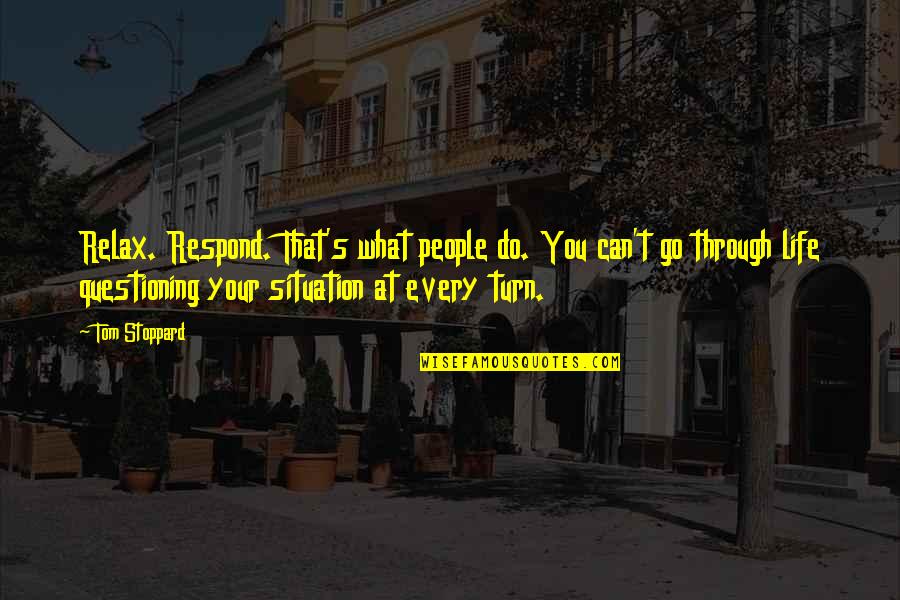 Questioning Your Life Quotes By Tom Stoppard: Relax. Respond. That's what people do. You can't