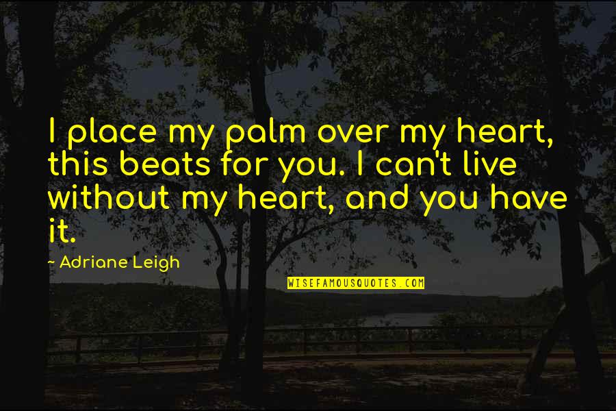 Questioning Your Love Quotes By Adriane Leigh: I place my palm over my heart, this