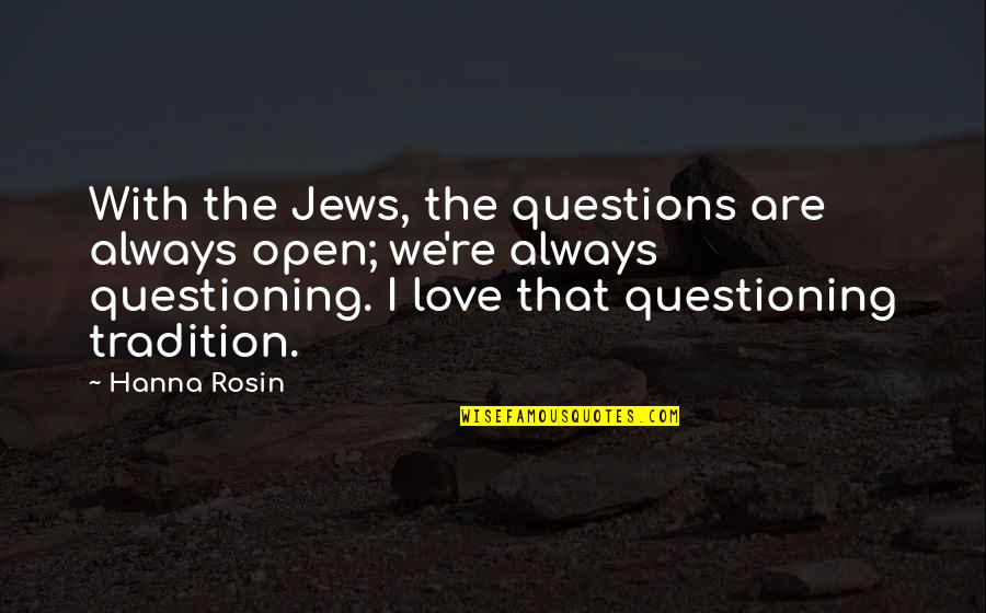 Questioning Your Love Quotes By Hanna Rosin: With the Jews, the questions are always open;