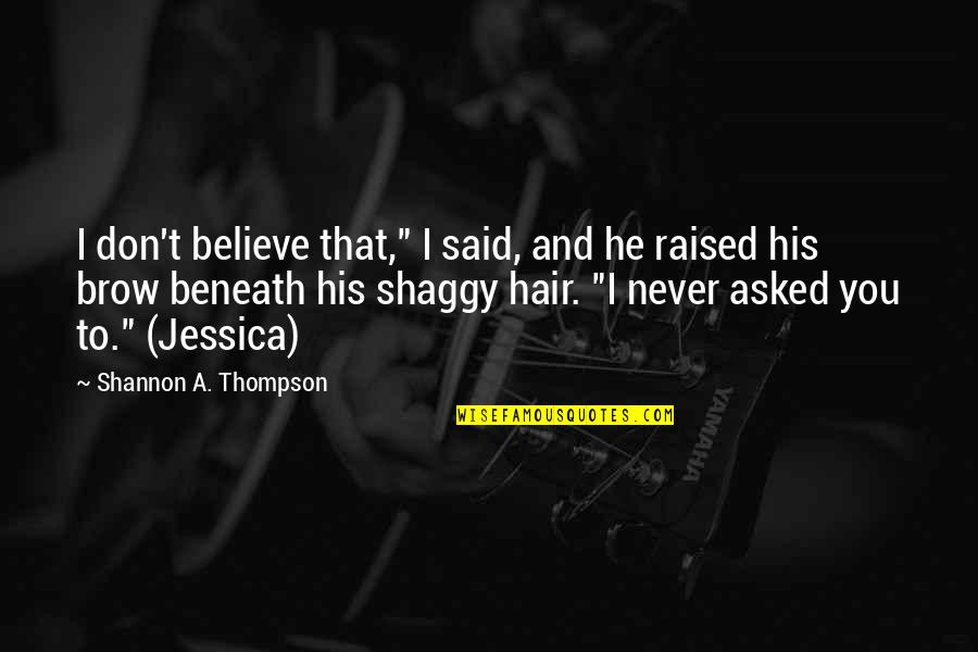 Questioning Your Love Quotes By Shannon A. Thompson: I don't believe that," I said, and he