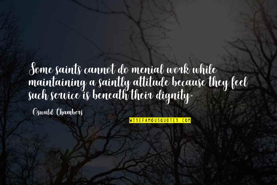 Questioningly Quotes By Oswald Chambers: Some saints cannot do menial work while maintaining