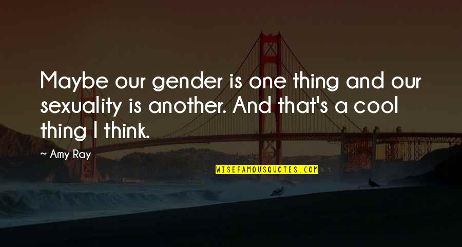 Questionnaires Quotes By Amy Ray: Maybe our gender is one thing and our