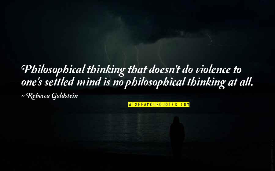 Questionnaires Quotes By Rebecca Goldstein: Philosophical thinking that doesn't do violence to one's