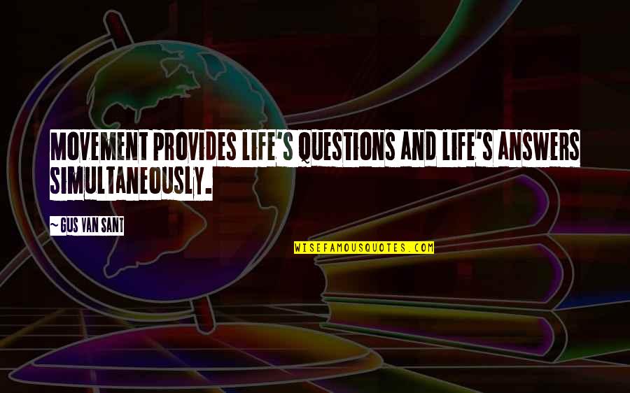 Questions And Answers Quotes By Gus Van Sant: Movement provides life's questions and life's answers simultaneously.