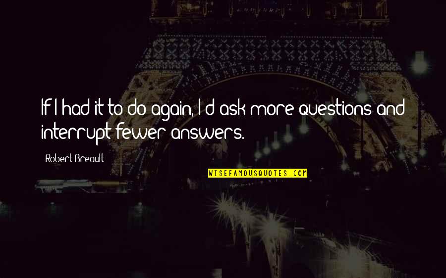 Questions And Answers Quotes By Robert Breault: If I had it to do again, I'd