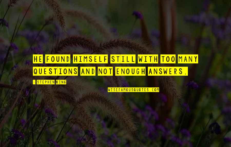 Questions And Answers Quotes By Stephen King: He found himself still with too many questions