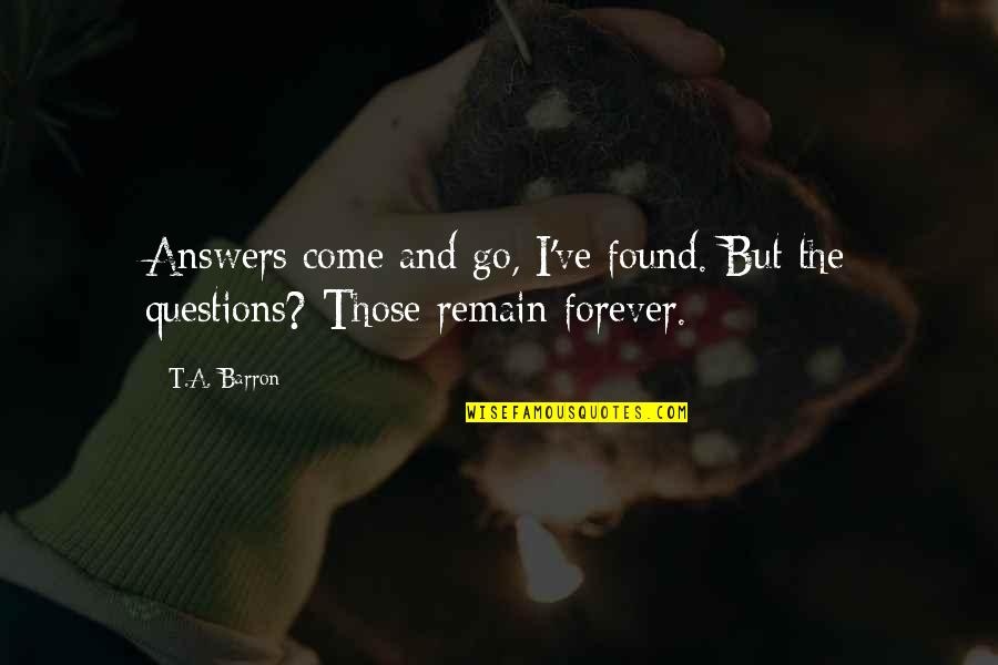 Questions And Quotes By T.A. Barron: Answers come and go, I've found. But the