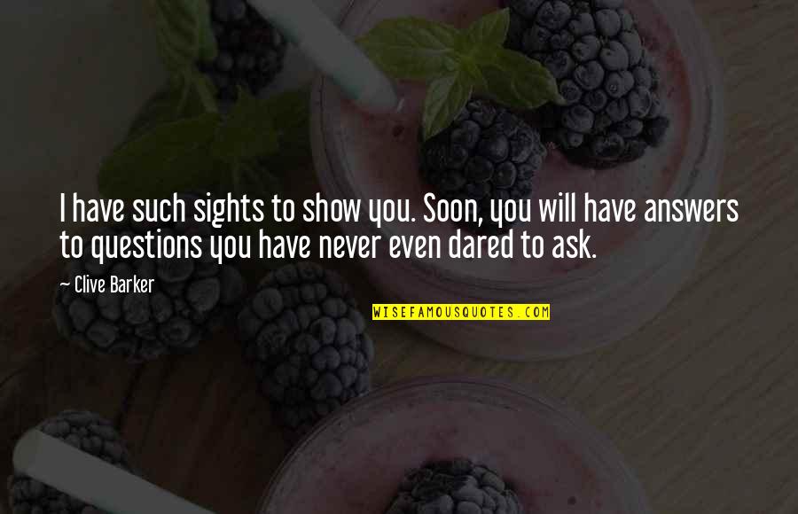 Questions Answers Quotes By Clive Barker: I have such sights to show you. Soon, Questions Answers Quotes By Clive Barker: I have such sights to show you. Soon,