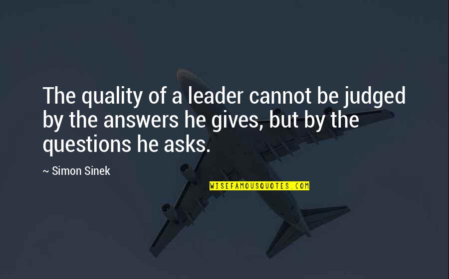 Questions Answers Quotes By Simon Sinek: The quality of a leader cannot be judged Questions Answers Quotes By Simon Sinek: The quality of a leader cannot be judged