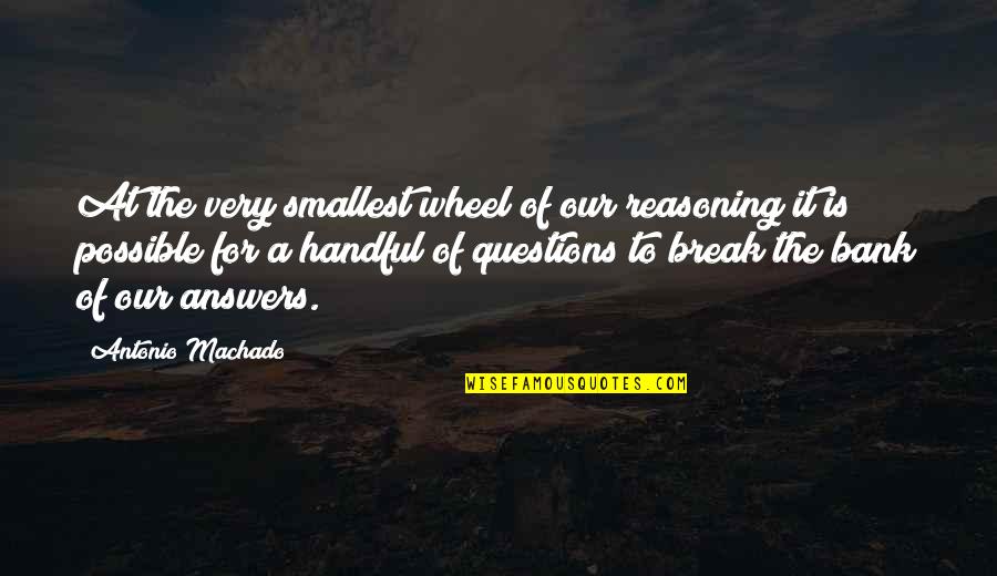 Questions For Quotes By Antonio Machado: At the very smallest wheel of our reasoning Questions For Quotes By Antonio Machado: At the very smallest wheel of our reasoning