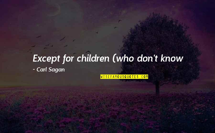 Questions For Quotes By Carl Sagan: Except for children (who don't know enough not Questions For Quotes By Carl Sagan: Except for children (who don't know enough not