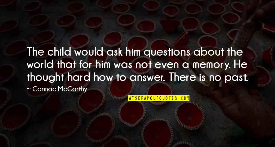 Questions For Quotes By Cormac McCarthy: The child would ask him questions about the Questions For Quotes By Cormac McCarthy: The child would ask him questions about the