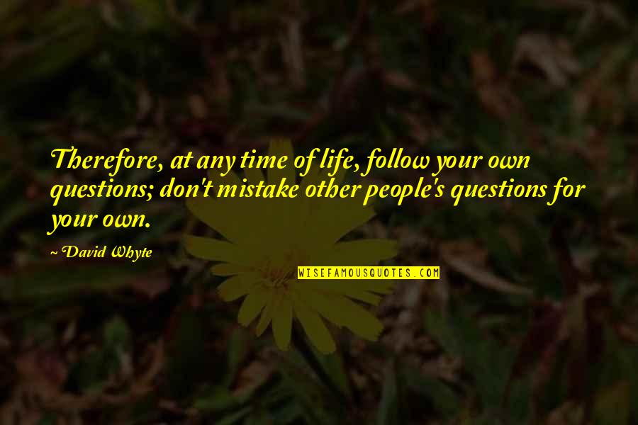 Questions For Quotes By David Whyte: Therefore, at any time of life, follow your Questions For Quotes By David Whyte: Therefore, at any time of life, follow your