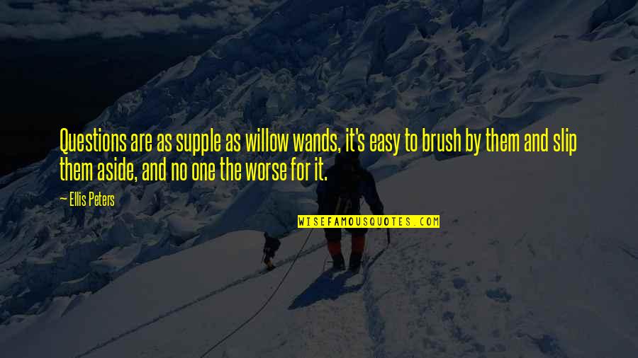 Questions For Quotes By Ellis Peters: Questions are as supple as willow wands, it's