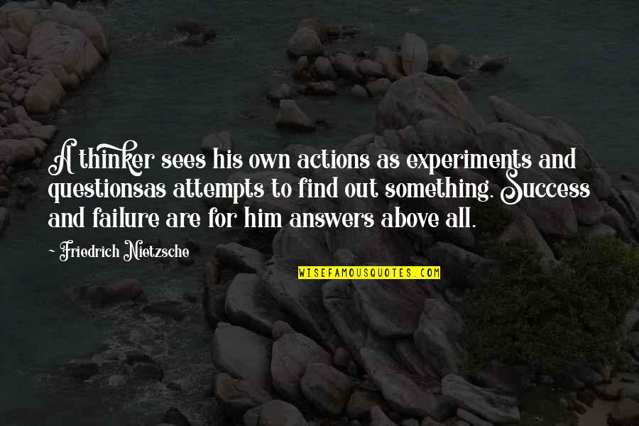 Questions For Quotes By Friedrich Nietzsche: A thinker sees his own actions as experiments Questions For Quotes By Friedrich Nietzsche: A thinker sees his own actions as experiments