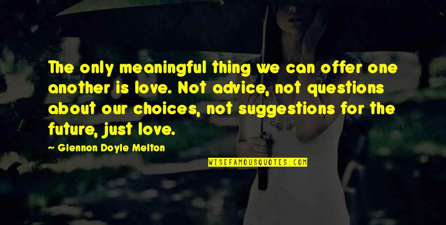 Questions For Quotes By Glennon Doyle Melton: The only meaningful thing we can offer one Questions For Quotes By Glennon Doyle Melton: The only meaningful thing we can offer one
