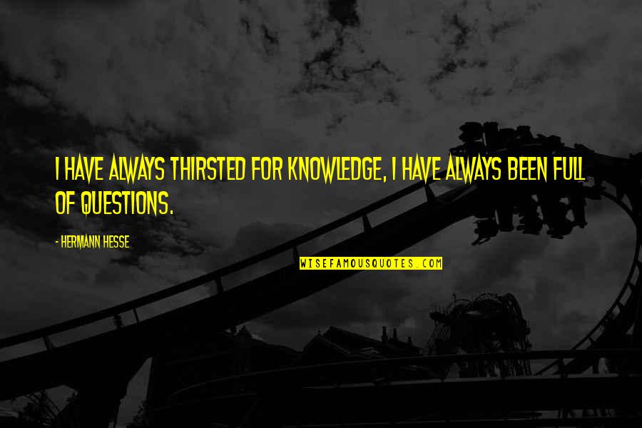 Questions For Quotes By Hermann Hesse: I have always thirsted for knowledge, I have